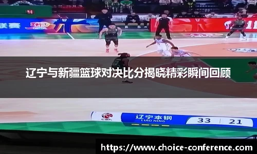 辽宁与新疆篮球对决比分揭晓精彩瞬间回顾